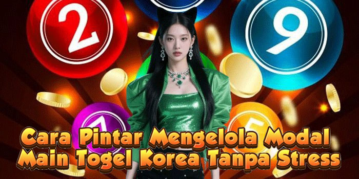 Cara Pintar Mengelola Modal Main Togel Korea Tanpa Stress