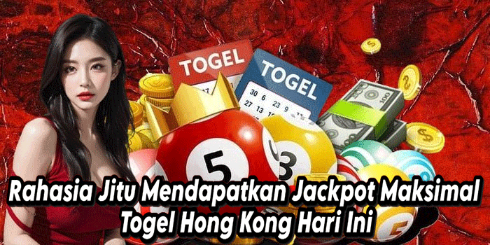 Rahasia Jitu Mendapatkan Jackpot Maksimal Togel Hong Kong Hari Ini