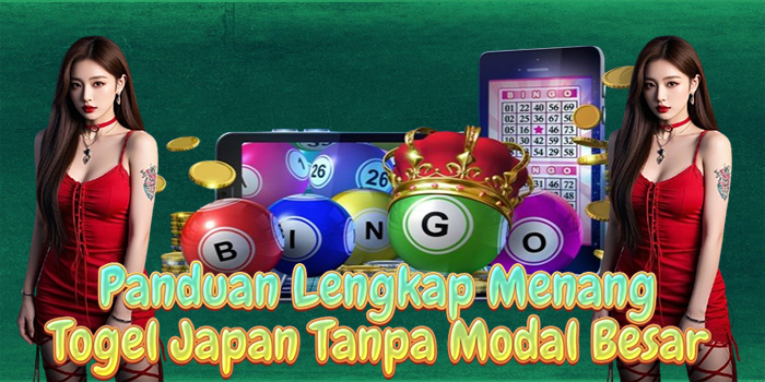 Panduan Lengkap Menang Togel Japan Tanpa Modal Besar